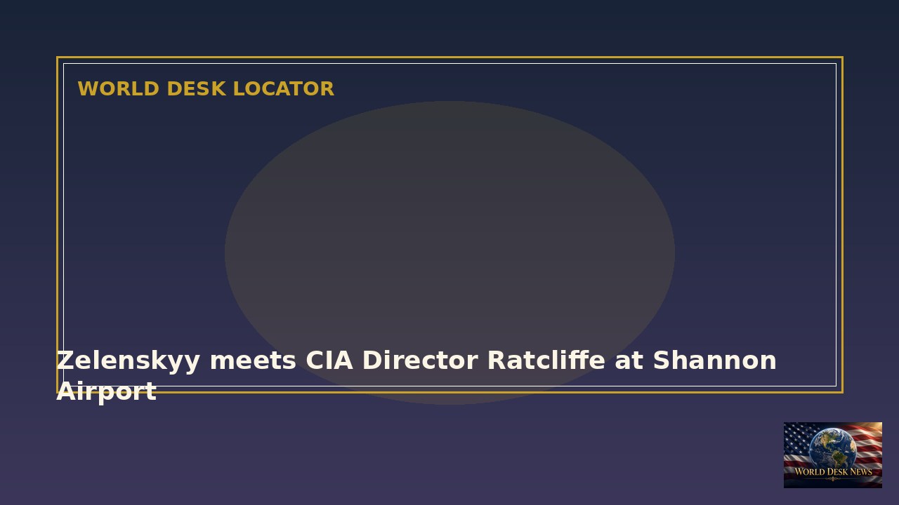 Zelenskyy meets CIA Director Ratcliffe at Shannon Airport